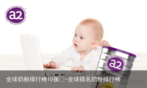 全球奶粉排行榜10强🤓-全球排名奶粉排行榜