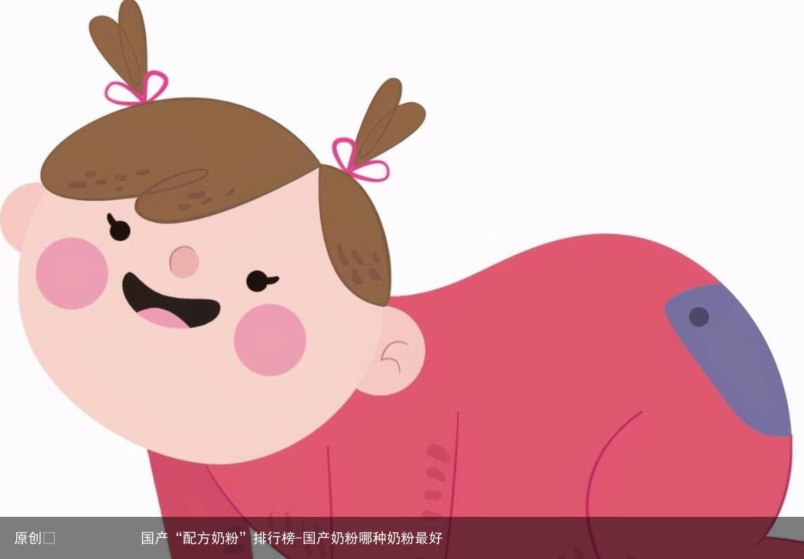 国产“配方奶粉”排行榜-国产奶粉哪种奶粉最好