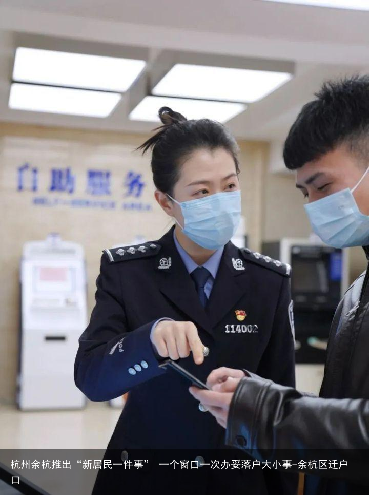 杭州余杭推出“新居民一件事” 一个窗口一次办妥落户大小事-余杭区迁户口