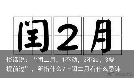 俗话说:“闰二月,1不动,2不结,3要提前过”,所指什么?-闰二月有什么忌讳