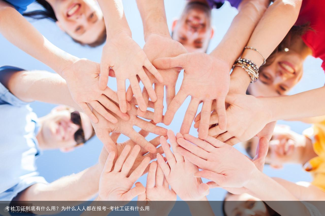 考社工证到底有什么用?为什么人人都在报考-考社工证有什么用