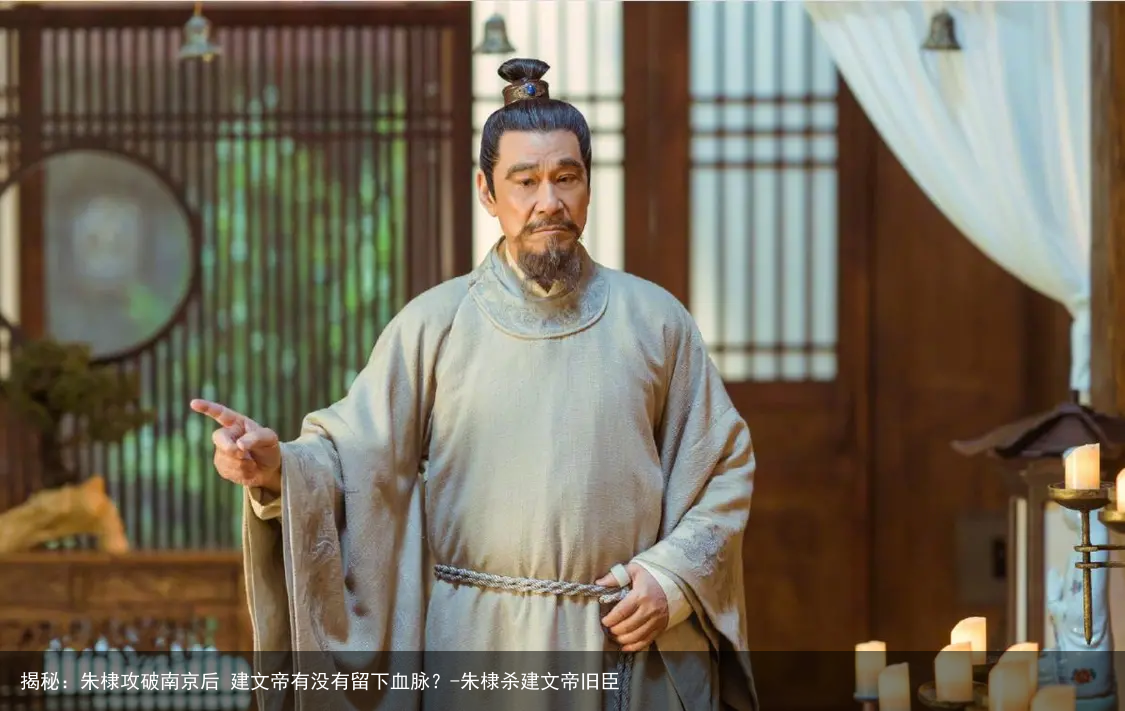 揭秘:朱棣攻破南京后 建文帝有没有留下血脉?-朱棣杀建文帝旧臣