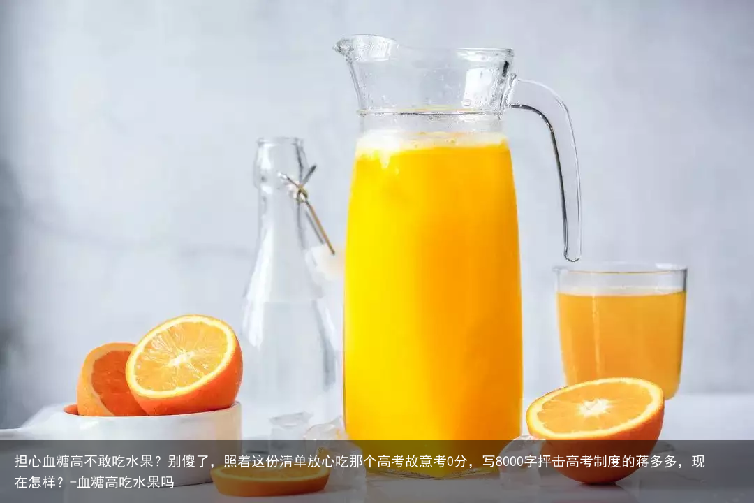 担心血糖高不敢吃水果?别傻了,照着这份清单放心吃那个高考故意考0分,写8000字抨击高考制度的蒋多多,现在怎样?-血糖高吃水果吗