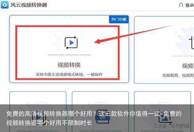 免费的高清视频转换器哪个好用?这三款软件你值得一试-免费的视频转换器哪个好用不限制时长