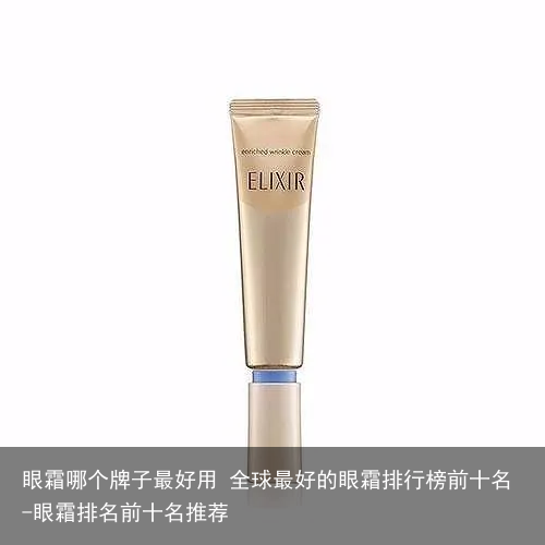 眼霜哪个牌子最好用 全球最好的眼霜排行榜前十名-眼霜排名前十名推荐