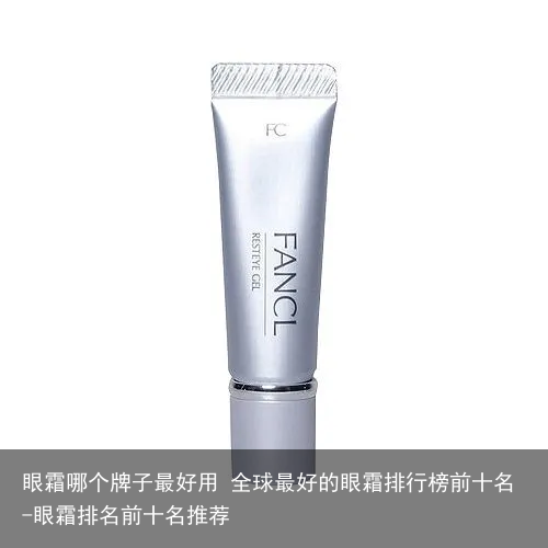 眼霜哪个牌子最好用 全球最好的眼霜排行榜前十名-眼霜排名前十名推荐