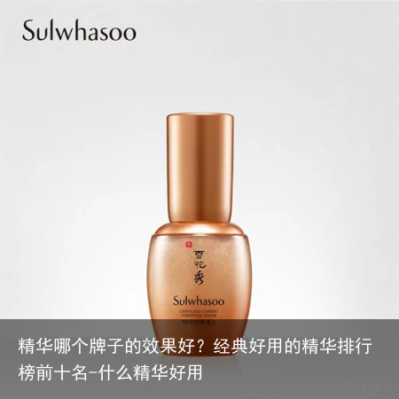 精华哪个牌子的效果好?经典好用的精华排行榜前十名-什么精华好用