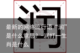 最新的网络流行语“润”是什么意思?-润打一生肖是什么
