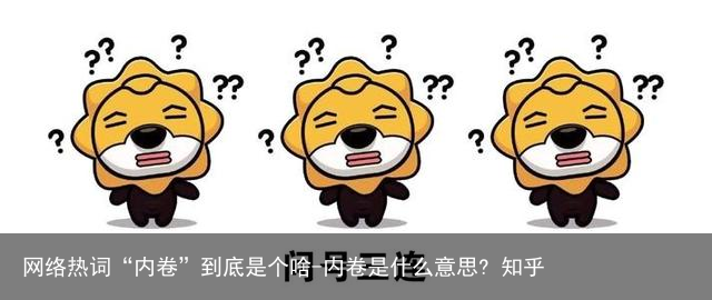 网络热词“内卷”到底是个啥-内卷是什么意思? 知乎