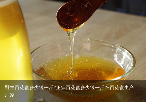 野生百花蜜多少钱一斤?正宗百花蜜多少钱一斤?-百花蜜生产厂家
