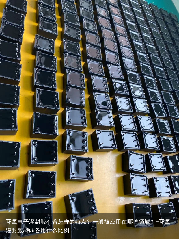 环氧电子灌封胶有着怎样的特点?一般被应用在哪些领域?-环氧灌封胶a和b各用什么比例