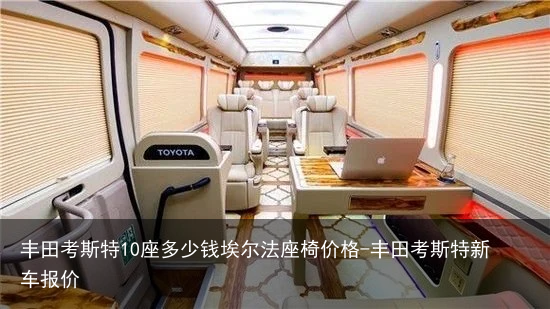丰田考斯特10座多少钱埃尔法座椅价格-丰田考斯特新车报价