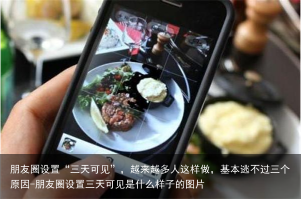朋友圈设置“三天可见”,越来越多人这样做,基本逃不过三个原因-朋友圈设置三天可见是什么样子的图片