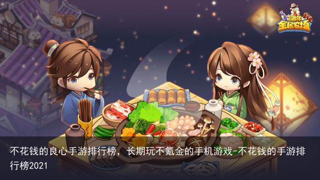 不花钱的良心手游排行榜,长期玩不氪金的手机游戏-不花钱的手游排行榜2021