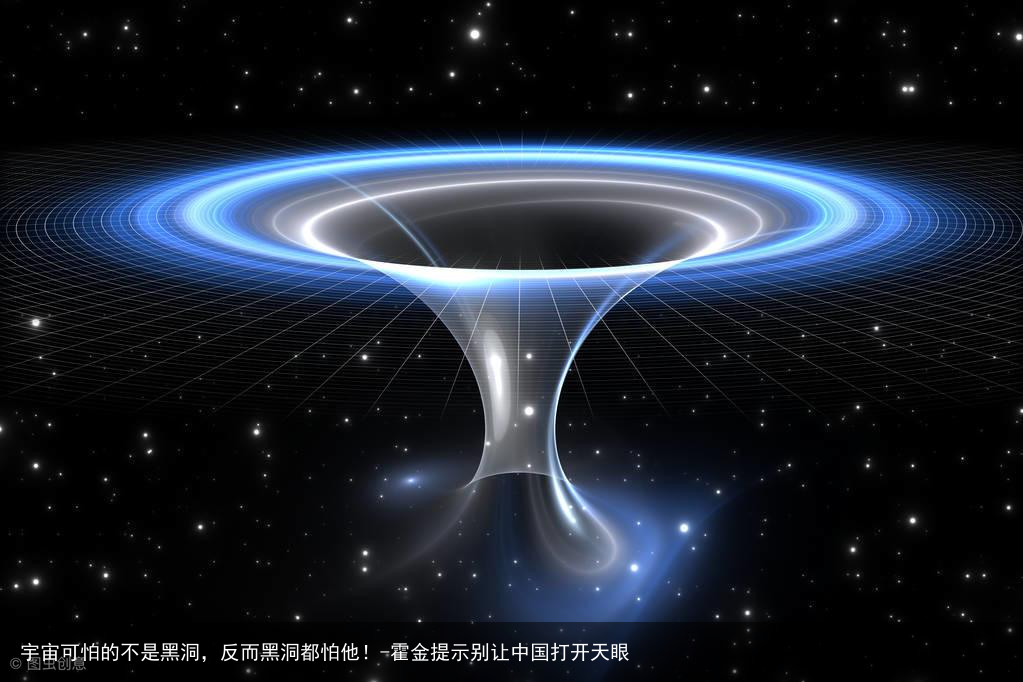 宇宙可怕的不是黑洞,反而黑洞都怕他!-霍金提示别让中国打开天眼