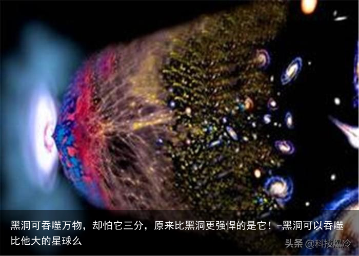 黑洞可吞噬万物,却怕它三分,原来比黑洞更强悍的是它!-黑洞可以吞噬比他大的星球么