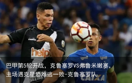 巴甲第5轮开战,克鲁塞罗VS弗鲁米嫩塞,主场遇克星恐难逃一败-克鲁塞罗队