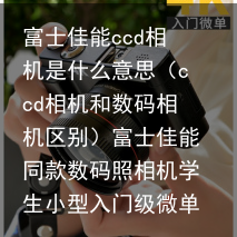 富士佳能ccd相机是什么意思(ccd相机和数码相机区别)