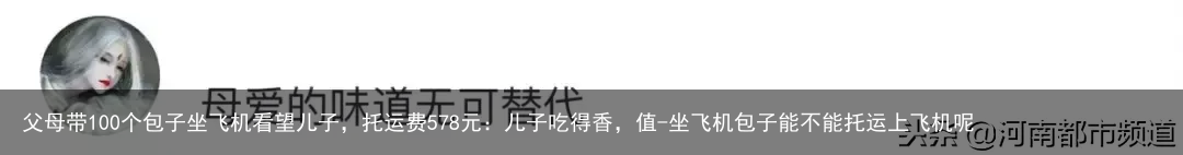 父母带100个包子坐飞机看望儿子,托运费578元:儿子吃得香,值-坐飞机包子能不能托运上飞机呢