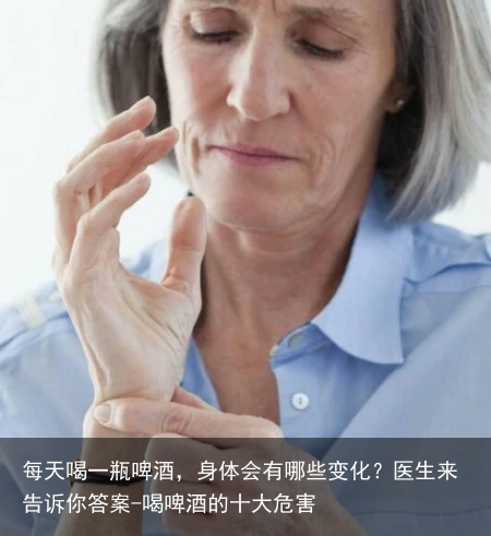 每天喝一瓶啤酒,身体会有哪些变化?医生来告诉你答案-喝啤酒的十大危害