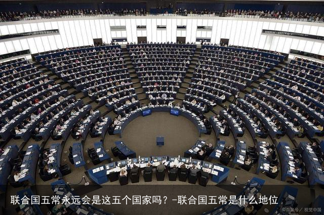 联合国五常永远会是这五个国家吗?-联合国五常是什么地位