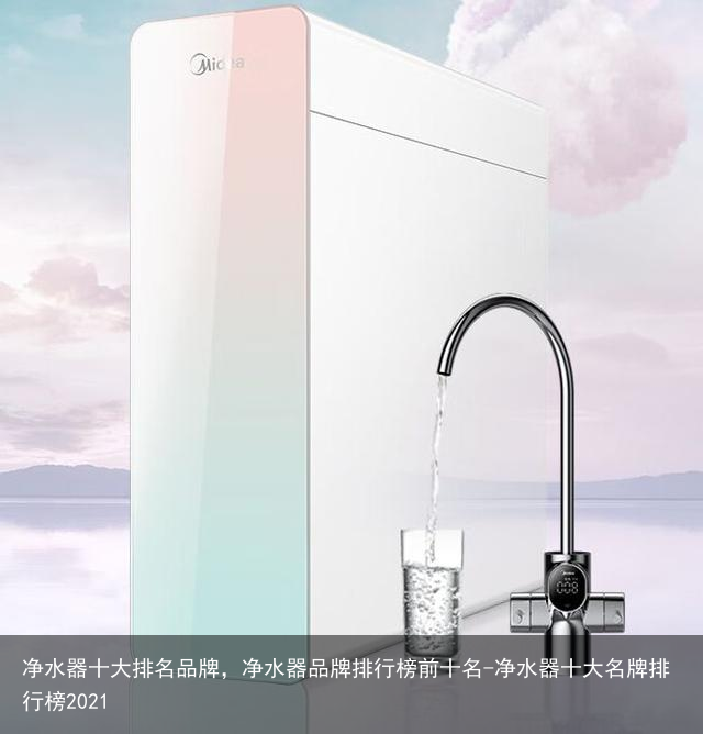 净水器十大排名品牌,净水器品牌排行榜前十名-净水器十大名牌排行榜2021