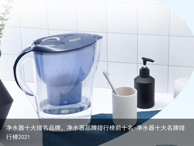 净水器十大排名品牌,净水器品牌排行榜前十名-净水器十大名牌排行榜2021