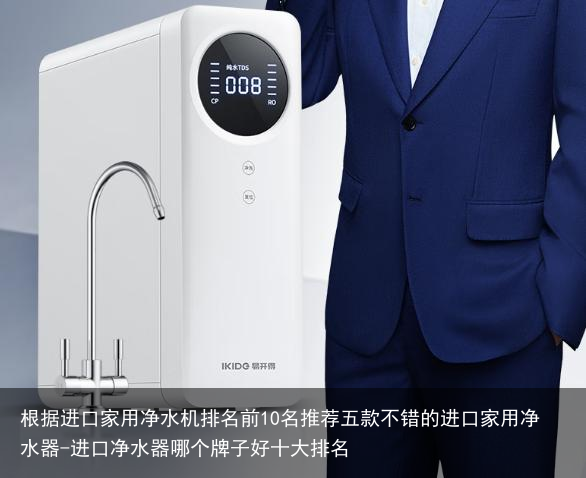 根据进口家用净水机排名前10名推荐五款不错的进口家用净水器-进口净水器哪个牌子好十大排名