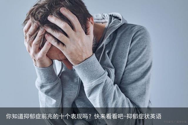 你知道抑郁症前兆的十个表现吗?快来看看吧-抑郁症状英语