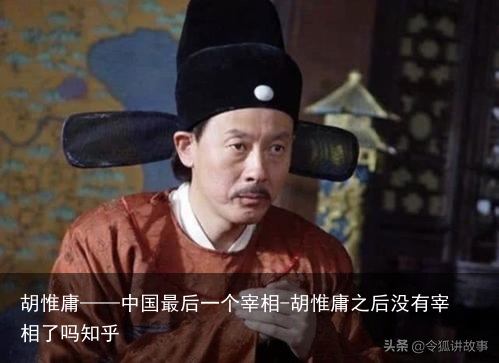 胡惟庸——中国最后一个宰相-胡惟庸之后没有宰相了吗知乎