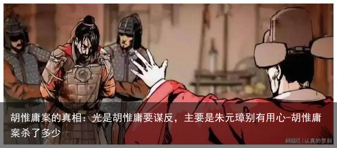 胡惟庸案的真相:光是胡惟庸要谋反,主要是朱元璋别有用心-胡惟庸案杀了多少