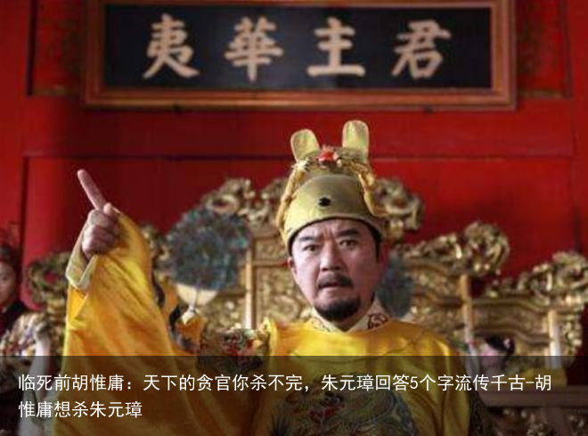 临死前胡惟庸:天下的贪官你杀不完,朱元璋回答5个字流传千古-胡惟庸想杀朱元璋