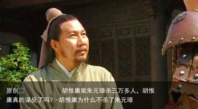 胡惟庸案朱元璋杀三万多人,胡惟庸真的谋反了吗?