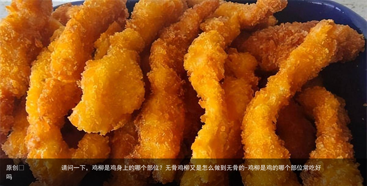 请问一下,鸡柳是鸡身上的哪个部位?无骨鸡柳又是怎么做到无骨的