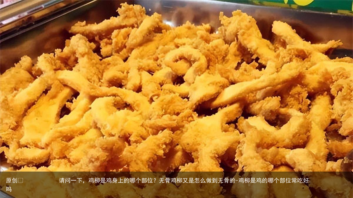 请问一下,鸡柳是鸡身上的哪个部位?无骨鸡柳又是怎么做到无骨的