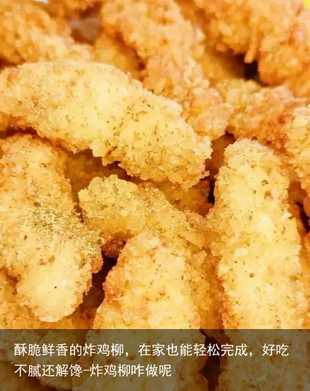 酥脆鲜香的炸鸡柳,在家也能轻松完成,好吃不腻还解馋-炸鸡柳咋做呢