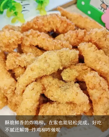 酥脆鲜香的炸鸡柳,在家也能轻松完成,好吃不腻还解馋-炸鸡柳咋做呢