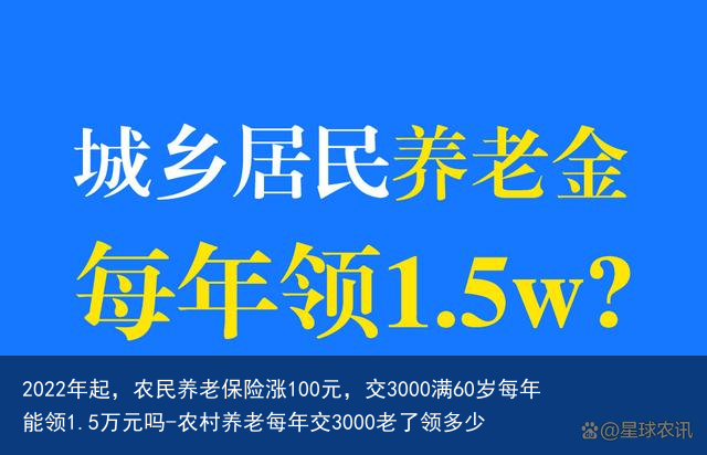 2022年起,农民养老保险涨100元,交3000满60岁每年能领1.5万元吗-农村养老每年交3000老了领多少