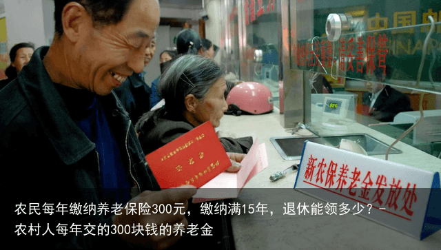 农民每年缴纳养老保险300元,缴纳满15年,退休能领多少?-农村人每年交的300块钱的养老金