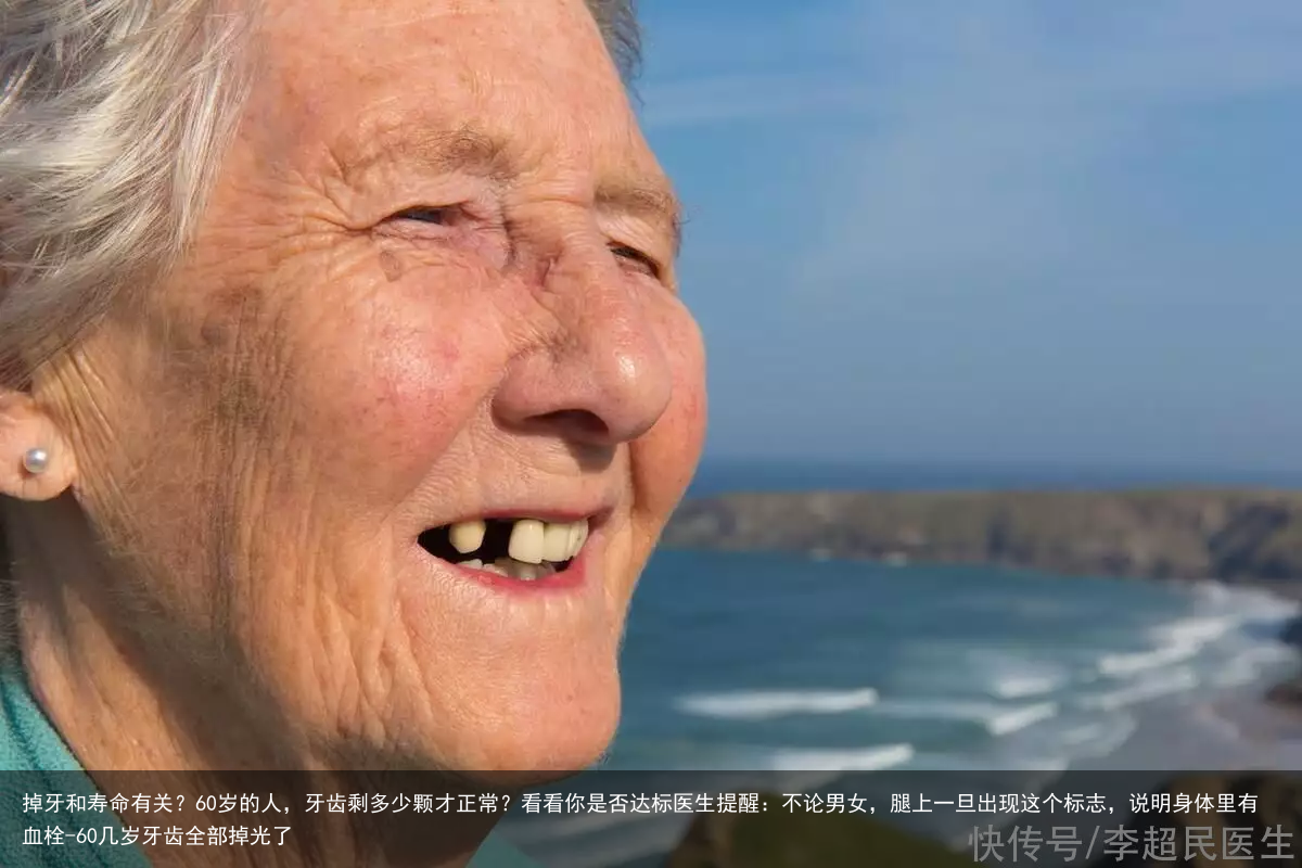 掉牙和寿命有关?60岁的人,牙齿剩多少颗才正常?看看你是否达标医生提醒:不论男女,腿上一旦出现这个标志,说明身体里有血栓-60几岁牙齿全部掉光了