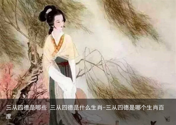 三从四德是哪些 三从四德是什么生肖-三从四德是哪个生肖百度