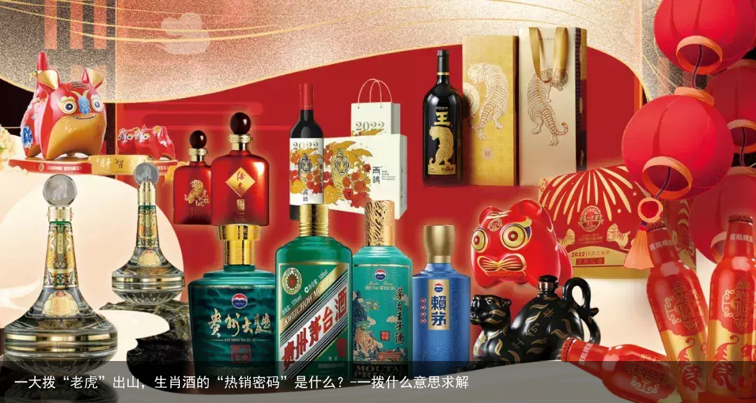 一大拨“老虎”出山,生肖酒的“热销密码”是什么?-一拨什么意思求解