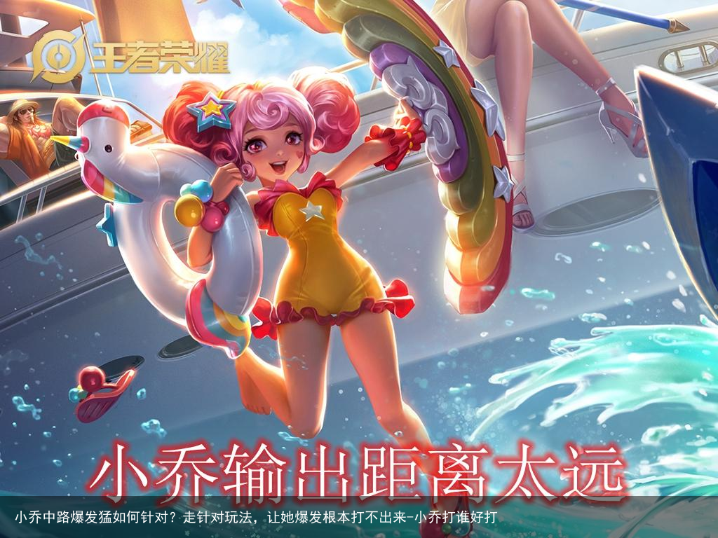 小乔中路爆发猛如何针对?走针对玩法,让她爆发根本打不出来-小乔打谁好打