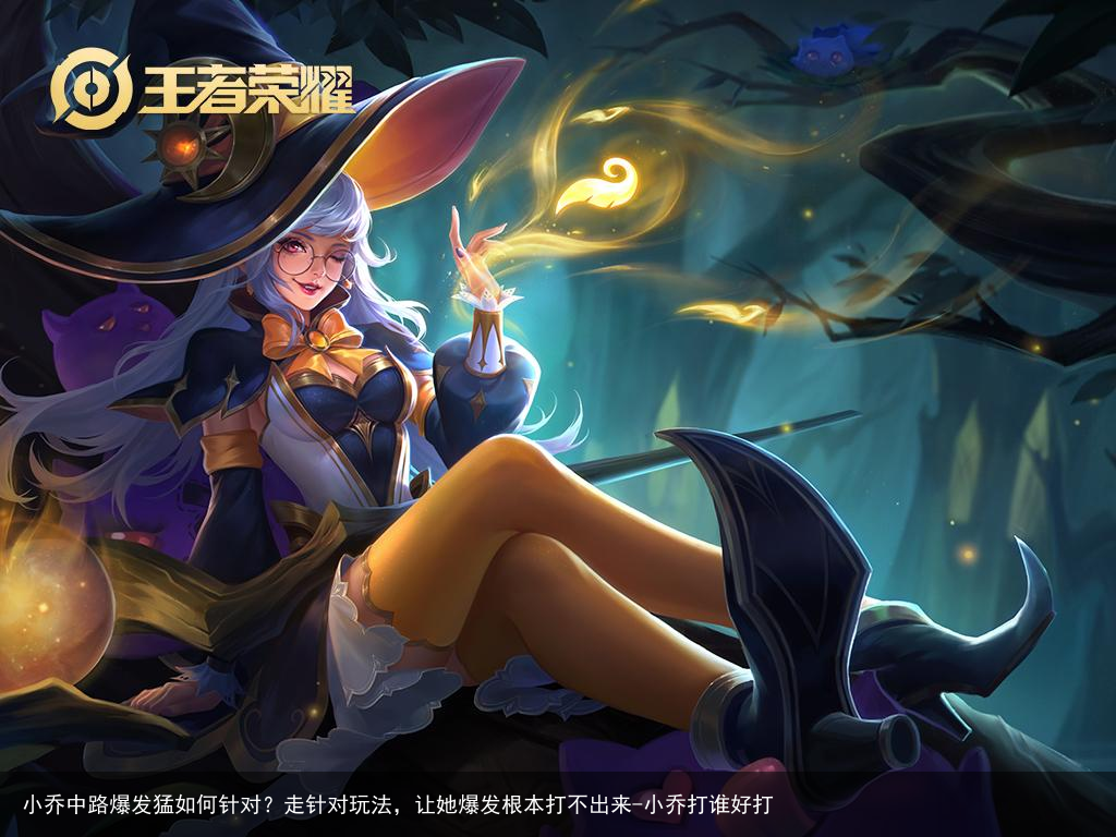 小乔中路爆发猛如何针对?走针对玩法,让她爆发根本打不出来-小乔打谁好打