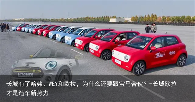 长城有了哈弗、WEY和欧拉,为什么还要跟宝马合伙?-长城欧拉才是造车新势力