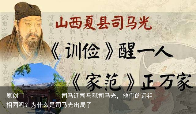 司马迁司马懿司马光,他们的远祖相同吗?为什么是司马光出局了