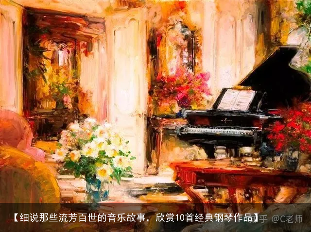 【细说那些流芳百世的音乐故事,欣赏10首经典钢琴作品】