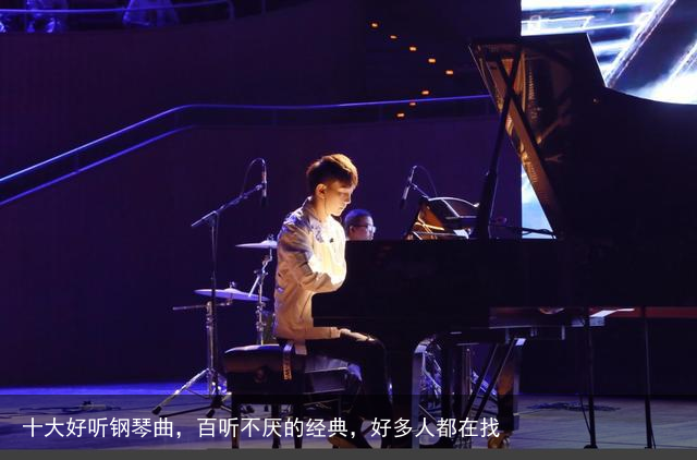 十大好听钢琴曲,百听不厌的经典,好多人都在找