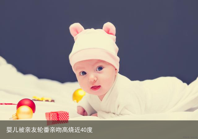 婴儿被亲友轮番亲吻高烧近40度