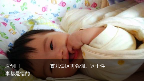 育儿误区再强调,这十件事都是错的